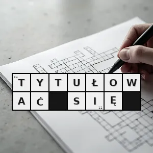 Hasło krzyżówkowe nosić tytuł naukowy lub zawodowy - tytułować się – rozwiązanie, synonimy, podpowiedzi i definicje krzyżówkowe